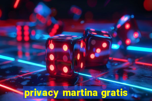 privacy martina gratis